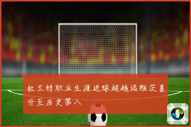 杜兰特职业生涯进球超越诺维茨基升至历史第八