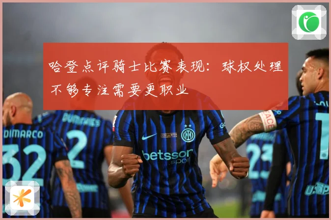 哈登点评骑士比赛表现：球权处理不够专注需要更职业