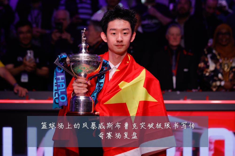 篮球场上的风暴威斯布鲁克突破极限书写传奇赛场复盘