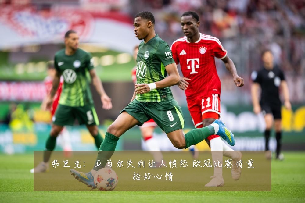 弗里克:亚马尔失利让人愤怒 欧冠比赛将重拾好心情